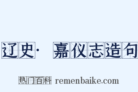 辽史·嘉仪志造句是什么意思的图片